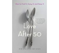 Love After 50: How to Find It, Enjoy It, and Keep It