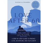 Love After 60: Your Companion Workbook to The Art of Senior Dating: A Step-by-Step Guide to Finding Love, Adventure and Fulfillment: 2