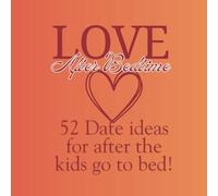 Love After Bedtime: 52 Date Ideas For Parents Once The Kids Go To Bed (The Connection Collection)