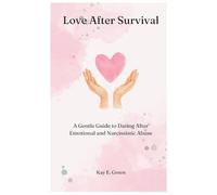 Love After Survival: A Gentle Guide To Dating After Abuse