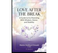 Love After the Break: A Guide to Co-Parenting With Wisdom, Honor, and Stability