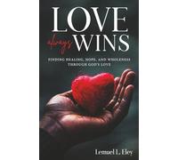 Love Always Wins: Finding Healing, Hope, and Wholeness Through God’s Love