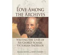 Love Among the Archives: Writing the Lives of Sir George Scharf, Victorian Bachelor