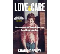 Love and Care: 'A superbly honest memoir about the unbreakable bonds of family, the cruelty of passing time and a love that never dies.' Tony Parsons