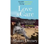 Love and Care: 'A superbly honest memoir about the unbreakable bonds of family, the cruelty of passing time and a love that never dies.' Tony Parsons