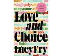 Love and Choice : A Radical Approach to Sex and Relationships