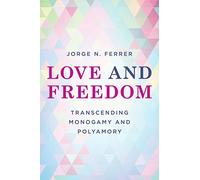 Love and Freedom: Transcending Monogamy and Polyamory - NEW Jorge N. Ferrer 202