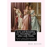 Love and freindship [i.e. friendship] : and other early works. By: Jane Austen, with a preface By: G. K. Chesterton: Love and Freindship is a juvenile story by Jane Austen, dated 1790.