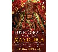 Love and Grace of Maa Durga: Real life encounters and unbelievable miracles experienced by her devotees