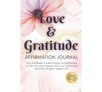 Love and Gratitude Affirmation Journal: Daily and Weekly Guided Prompts and Reflections to Calm Your Mind, Deepen Self-Love, Cultivate Joy and Build a Brighter, Happier Life (Miracle Moments Series)