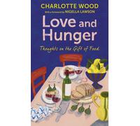 Love and Hunger : Thoughts on the Gift of Food, with a foreword by Nigella Lawson
