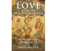 Love and Its Disappointment: The Meaning of Life, Therapy and Art