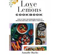 Love And Lemons Cookbook: Over 60 Tangy and Refreshing Recipes to Brighten Every Meal with Simple Citrus Magic