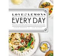 Love and Lemons Every Day: More than 100 Bright, Plant-Forward Recipes for Every Meal