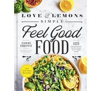 Love and Lemons: Simple Feel Good Food: 125 Plant-Focused Meals to Enjoy Now or Make Ahead: A Cookbook