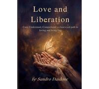 Love and Liberation: Care, Understand, Comprehend: a clear-eyed path to loving and being free