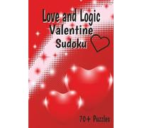 Love and Logic Valentine Sudoku: 70+ Valentine-Themed Sudoku Puzzles for Relaxation, Fun, and Brain Boosting