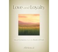 Love and Loyalty: Heart Lessons from the Book of Ruth