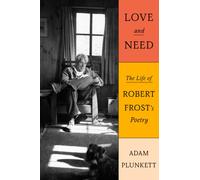 Love and Need : The Life of Robert Frost’s Poetry