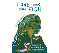 Love and Other Fish : Essays on Wonder, Loss, and Transformation