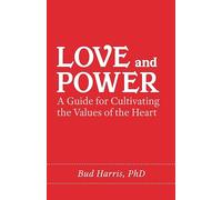 Love and Power: A Guide for Cultivating the Values of the Heart