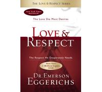 Love and Respect : The Love She Most Desires; The Respect He Desperately Needs