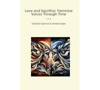 Love and Sacrifice: Feminine Voices Through Time (Classic Books)