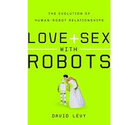 Love and Sex with Robots: The Evolution of Human-Robot Relationships