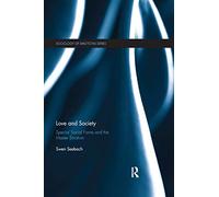 Love and Society: Special Social Forms and the Master Emotion (Routledge Studies in the Sociology of Emotions)