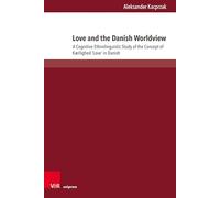 Love and the Danish Worldview: A Cognitive Ethnolinguistic Study of the Concept of Kaerlighed 'Love' in Danish (Fields of Linguistics - Aktuelle Fragestellungen Und Herausforderungen, 18)