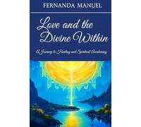 Love and the Divine Within: A Journey to Healing and Spiritual Awakening
