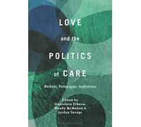 Love and the Politics of Care: Methods, Pedagogies, Institutions