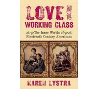Love and the Working Class: The Inner Worlds of Nineteenth Century Americans