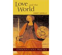 Love and the World: A Guide to Conscious Soul Practice