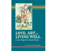 Love, Art and Living Well in San Miguel de Allende Mexico