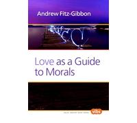 Love as a Guide to Morals: 249 (Ethical Theory and Practice, 249)