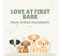 Love at First Bark: Dein Welpenjahr in Bildern & Worten - Ausfüllbuch mit Platz für Erinnerungen, Meilensteine, Fotos & Pfotenabdrücke: Ein liebevoll ... - Halte die schönsten Erinnerungen fest