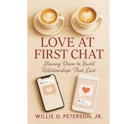Love At First Chat: Slowing Down to Build Relationships That Last