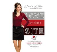 Love at First Site: Tips and Tales for Online Dating Success from a Modern-Day Matchmaker