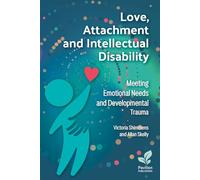 Love, Attachment and Intellectual Disability: Meeting Emotional Needs and Developmental Trauma