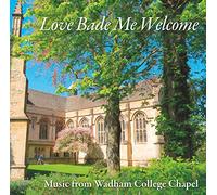 Love Bade Me Welcome: Music From Wadham College Chapel