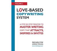 Love-Based Copywriting System: A Step-by-Step Process To Master Writing Copy That Attracts, Inspires And Invites: Volume 2 (Love-Based Business)