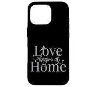 Love Begins At Home Men Women Kids Motivational Gift Design Case for iPhone 16 Pro