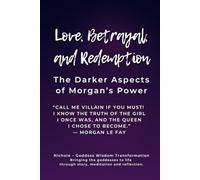 Love, Betrayal, and Redemption: The Darker Aspects of Morgan’s Power: “Call me villain if you must - I know the truth of the girl I once was, and the ... - Legends Woven in Mist, Magic and Destiny)