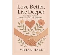 Love Better, Live Deeper: The Real Path to Connection and Growth