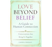 Love Beyond Belief: A Guide to Human Connection (Love Beyond Belief Series)