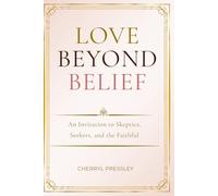 Love Beyond Belief: An Invitation to Skeptics, Seekers and the Faithful (Love Beyond Belief Series)