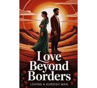 Love Beyond Borders: A True Story of Cross-Cultural Love, Family, and Identity Between a Western Woman and a Kurdish Man Torn Between Tradition and Freedom