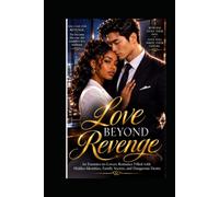 LOVE BEYOND REVENGE: An Enemies-to-Lovers Romance Filled with Hidden Identities, Family Secrets, and Dangerous Desire