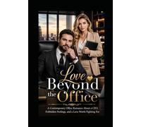 LOVE BEYOND THE OFFICE: A Contemporary Office Romance About a CEO, Forbidden Feelings, and a Love Worth Fighting For